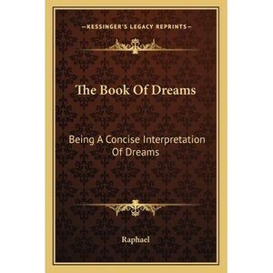 The Book Of Dreams: Being A Concise Interpretation Of Dreams -- Raphael